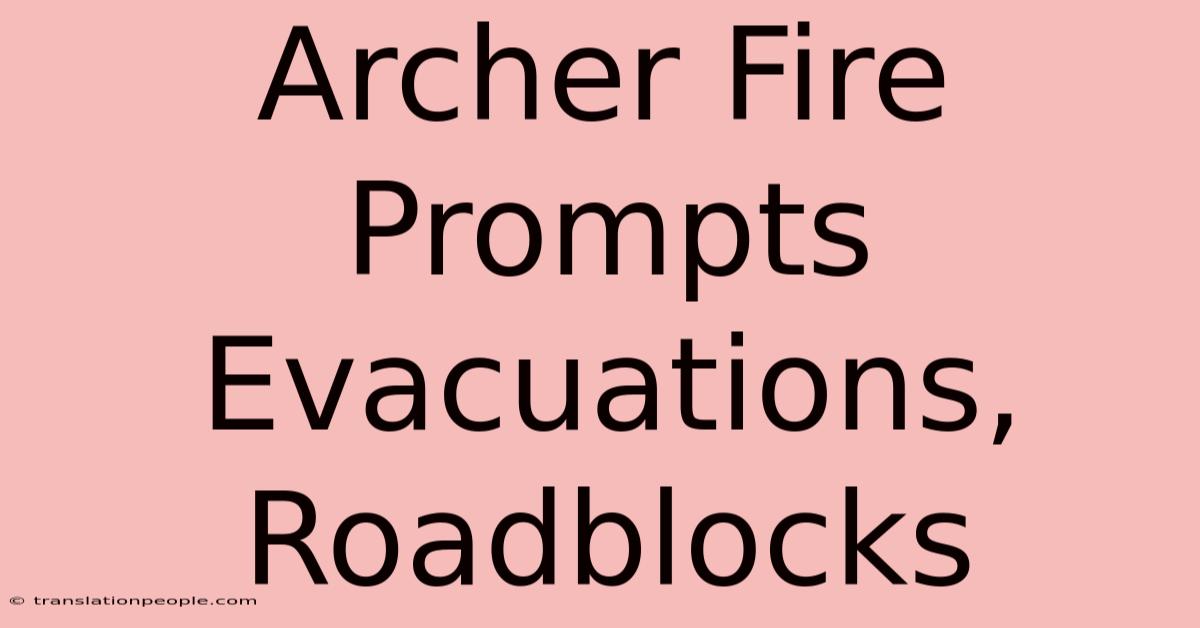 Archer Fire Prompts Evacuations, Roadblocks