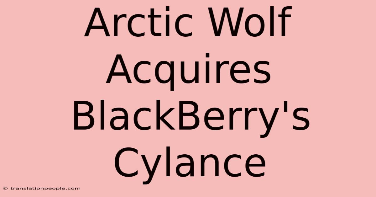 Arctic Wolf Acquires BlackBerry's Cylance