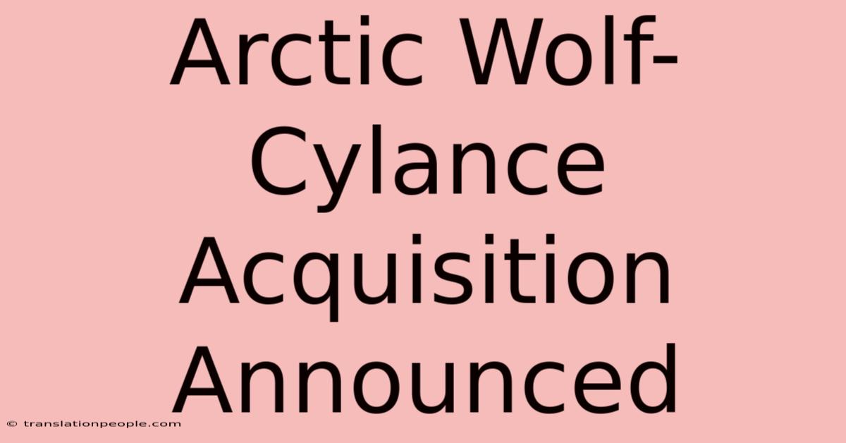 Arctic Wolf-Cylance Acquisition Announced