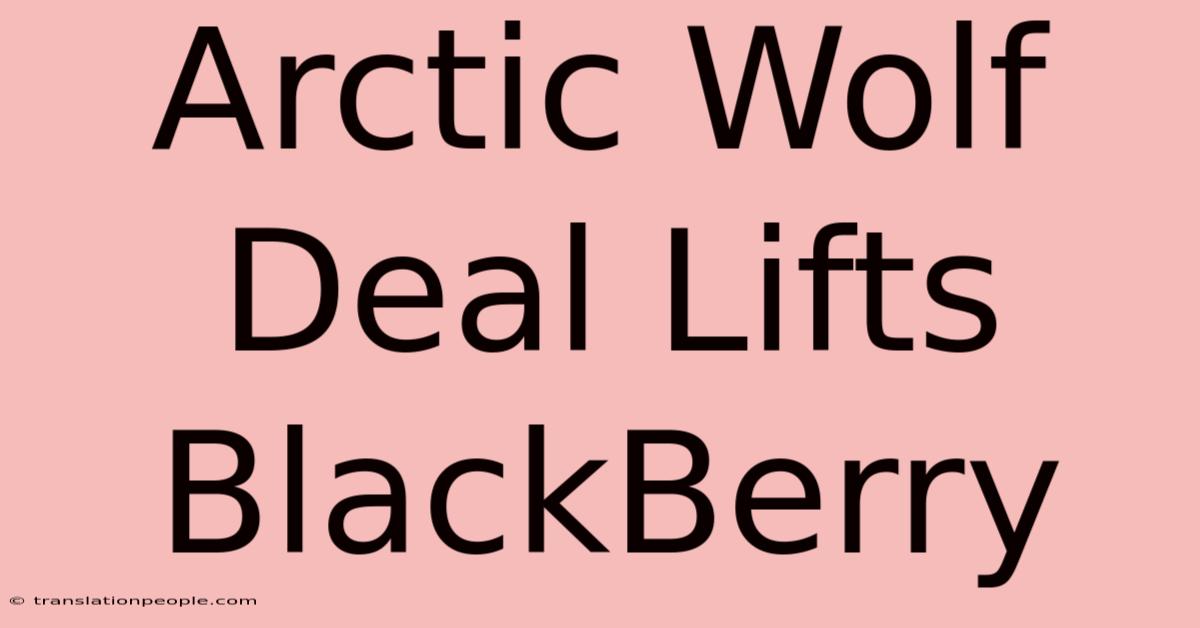 Arctic Wolf Deal Lifts BlackBerry