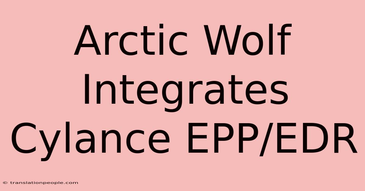 Arctic Wolf Integrates Cylance EPP/EDR