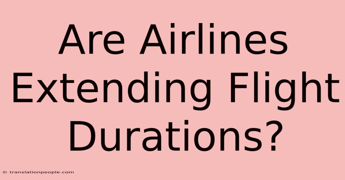 Are Airlines Extending Flight Durations?