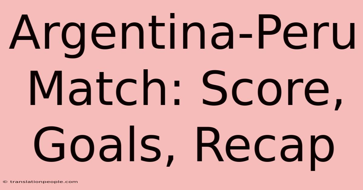 Argentina-Peru Match: Score, Goals, Recap