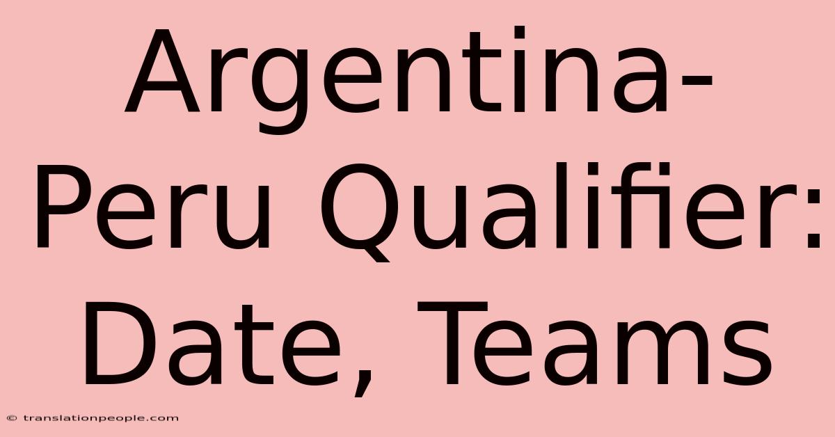 Argentina-Peru Qualifier: Date, Teams