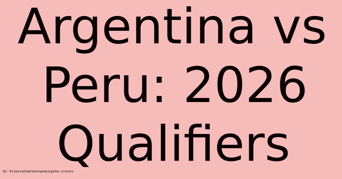 Argentina Vs Peru: 2026 Qualifiers