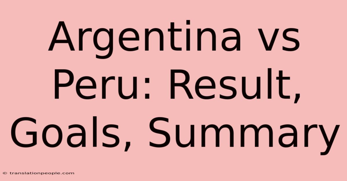 Argentina Vs Peru: Result, Goals, Summary