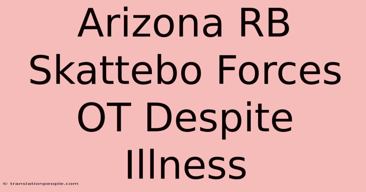 Arizona RB Skattebo Forces OT Despite Illness