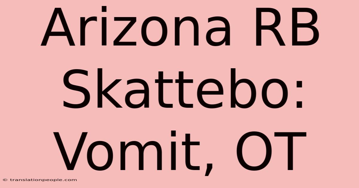 Arizona RB Skattebo: Vomit, OT