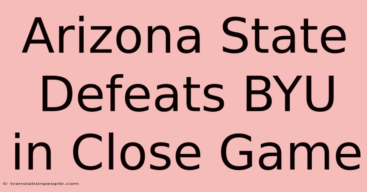 Arizona State Defeats BYU In Close Game