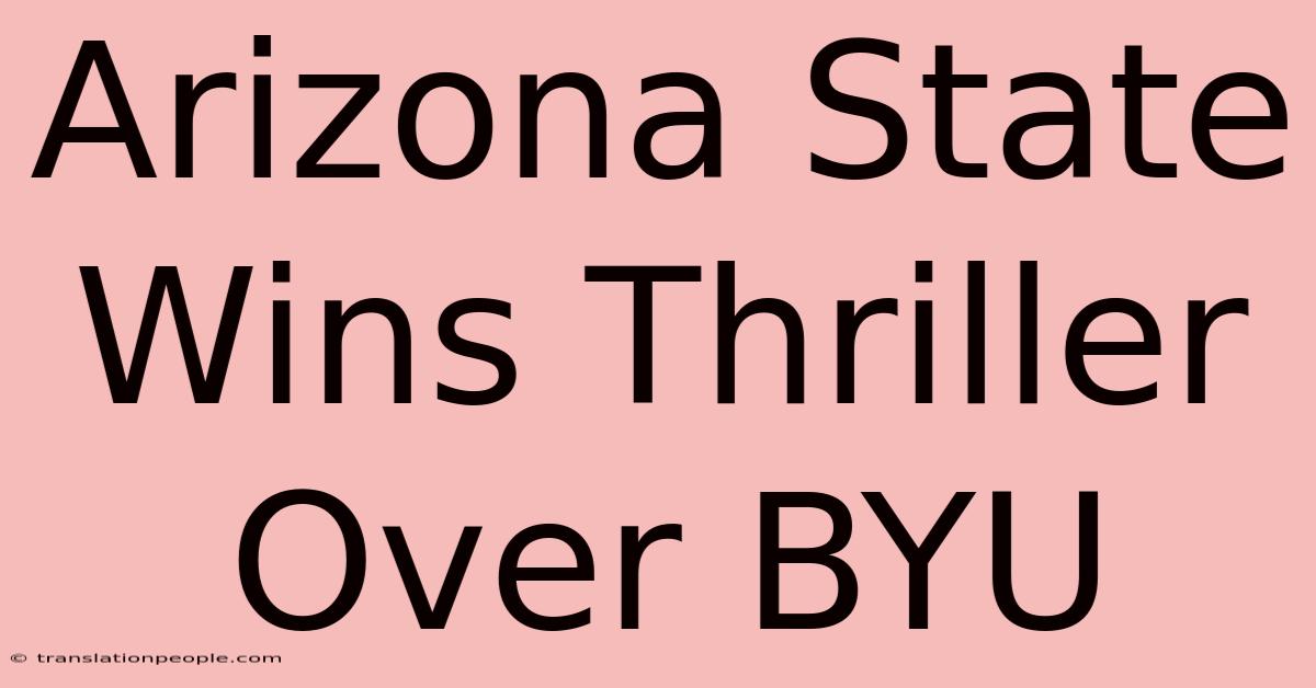 Arizona State Wins Thriller Over BYU