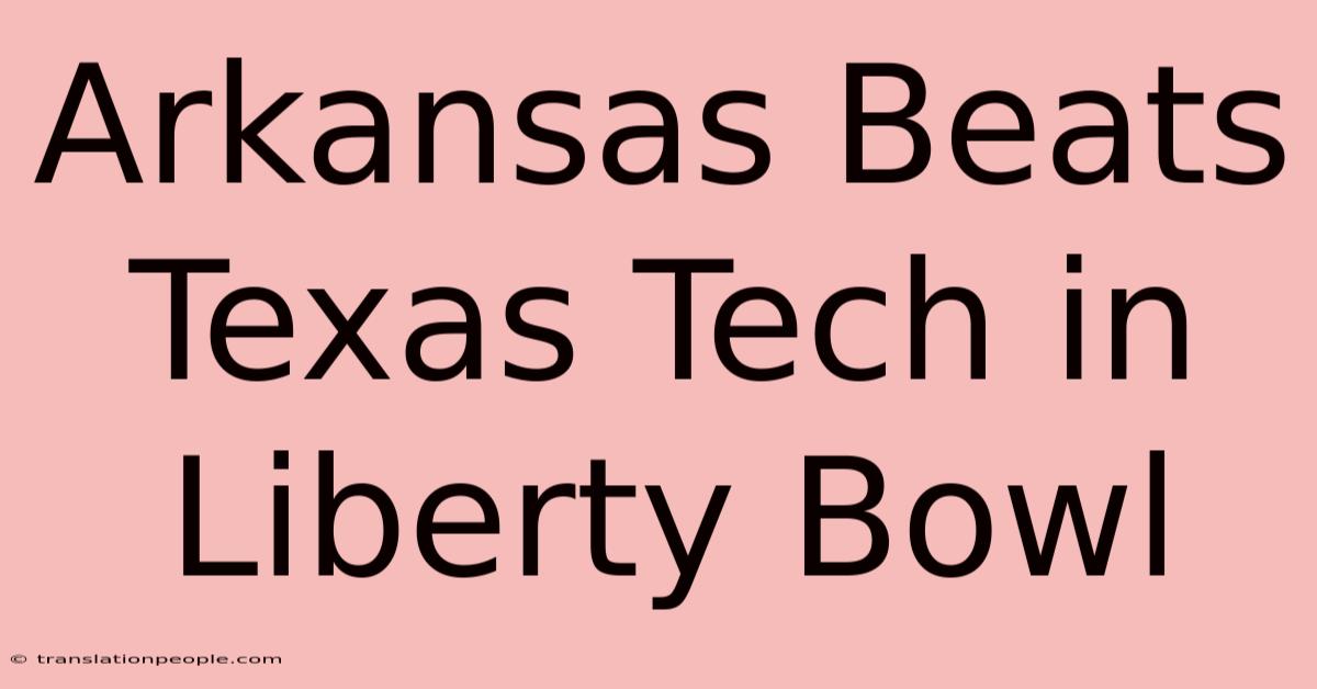 Arkansas Beats Texas Tech In Liberty Bowl