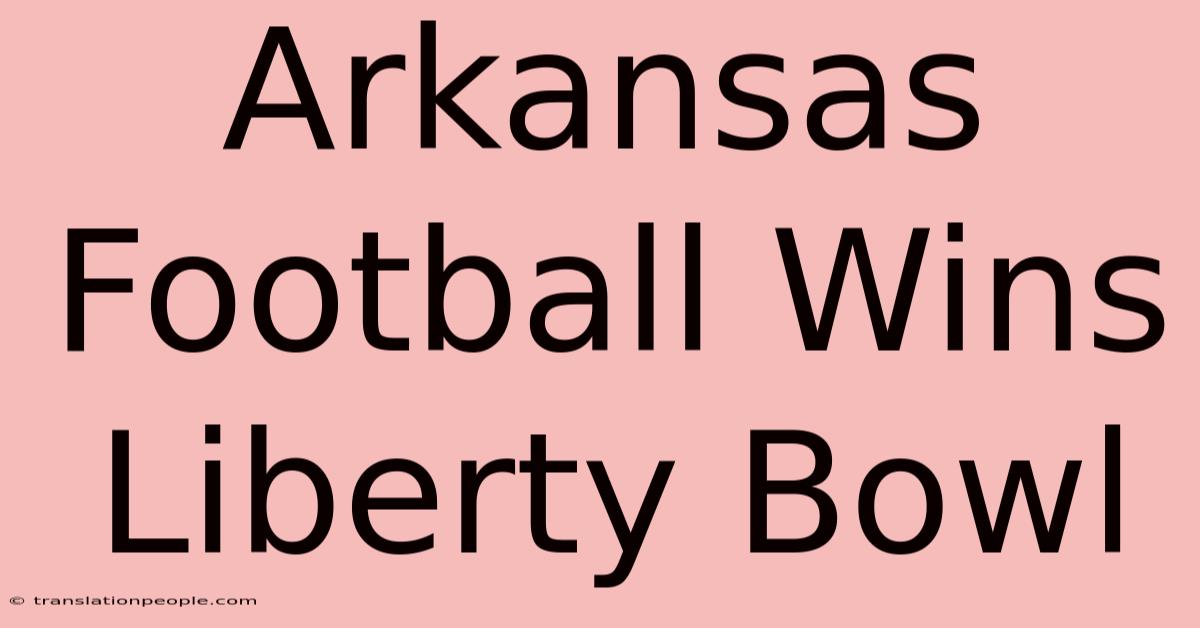 Arkansas Football Wins Liberty Bowl