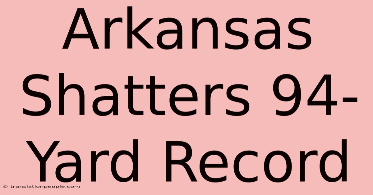 Arkansas Shatters 94-Yard Record