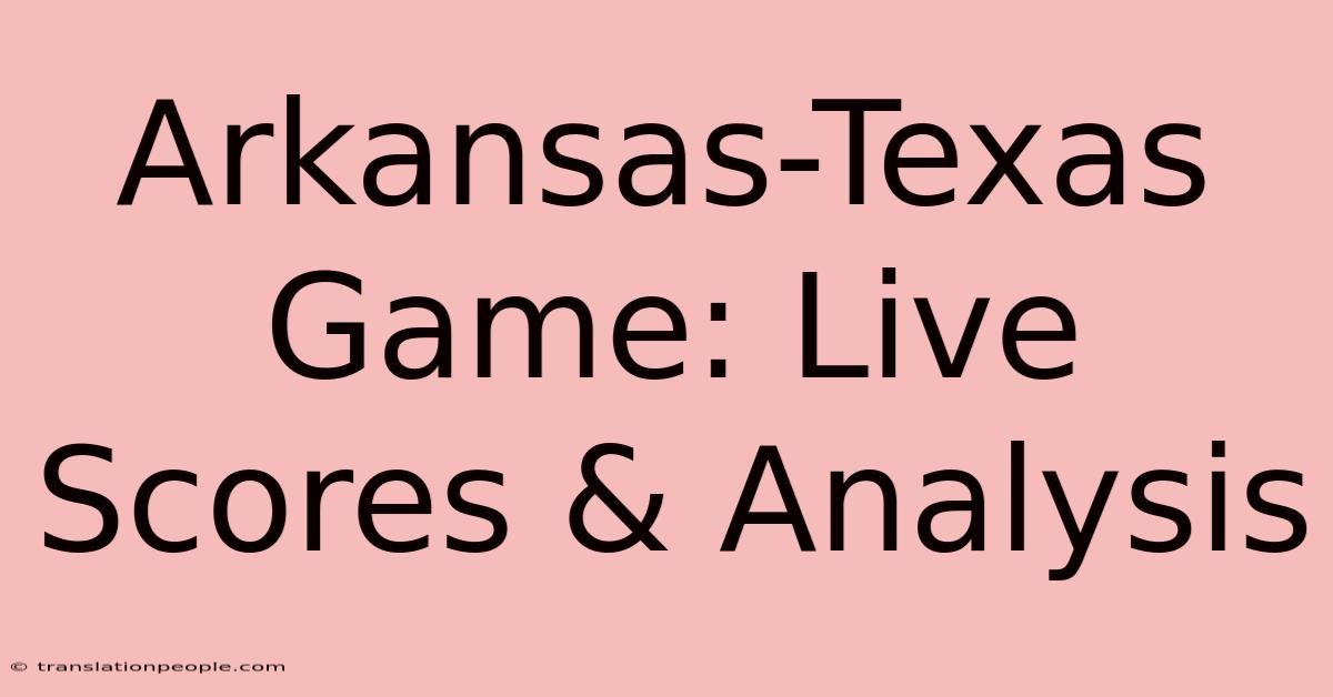 Arkansas-Texas Game: Live Scores & Analysis