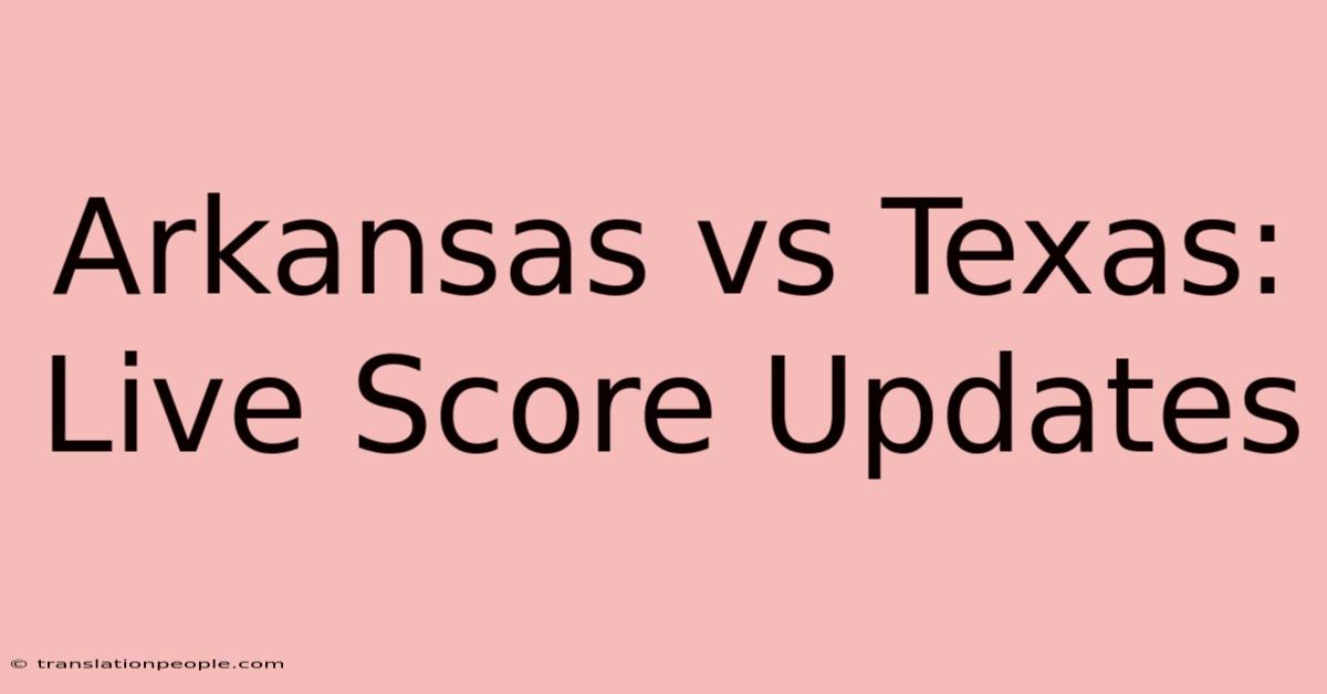 Arkansas Vs Texas: Live Score Updates