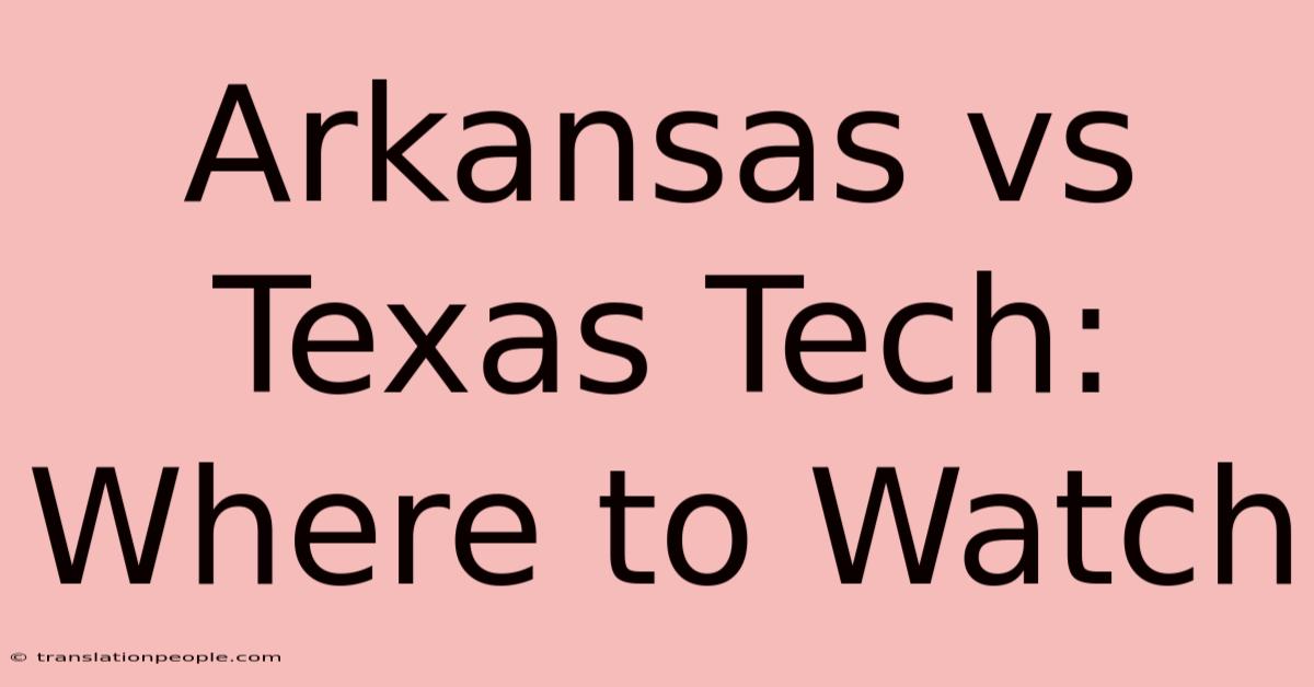 Arkansas Vs Texas Tech: Where To Watch