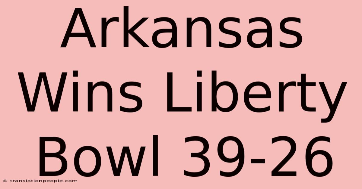 Arkansas Wins Liberty Bowl 39-26