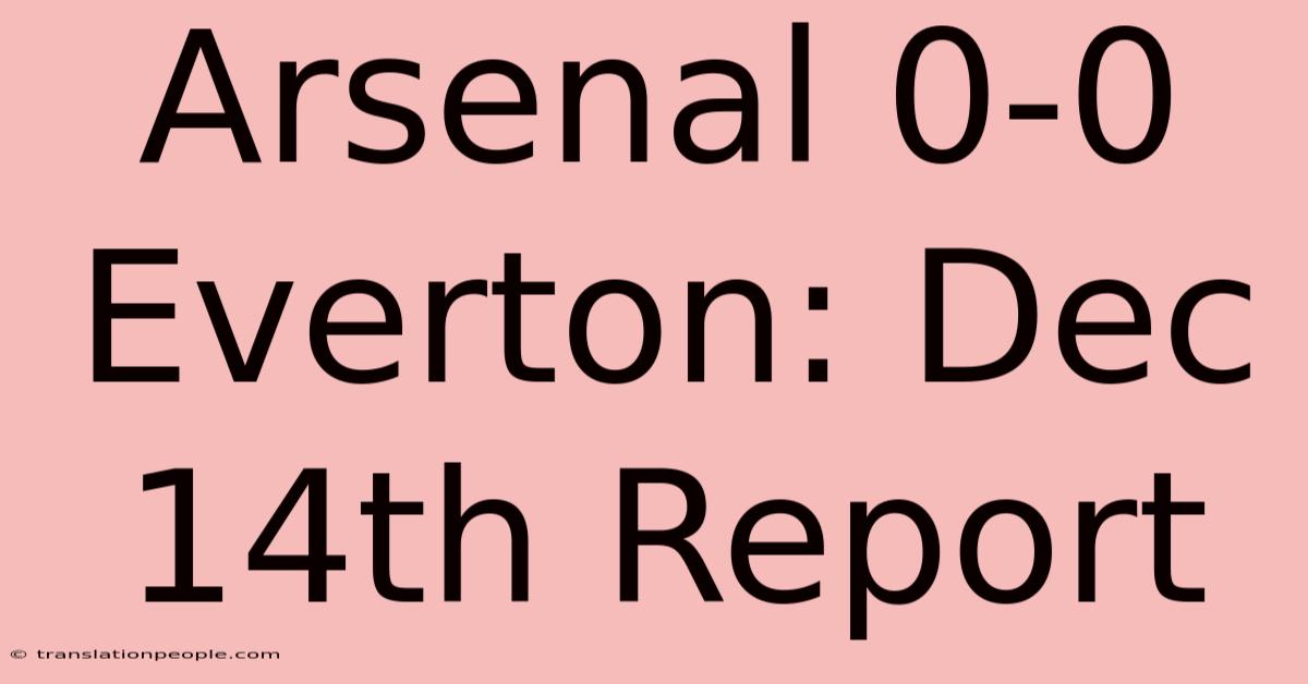 Arsenal 0-0 Everton: Dec 14th Report