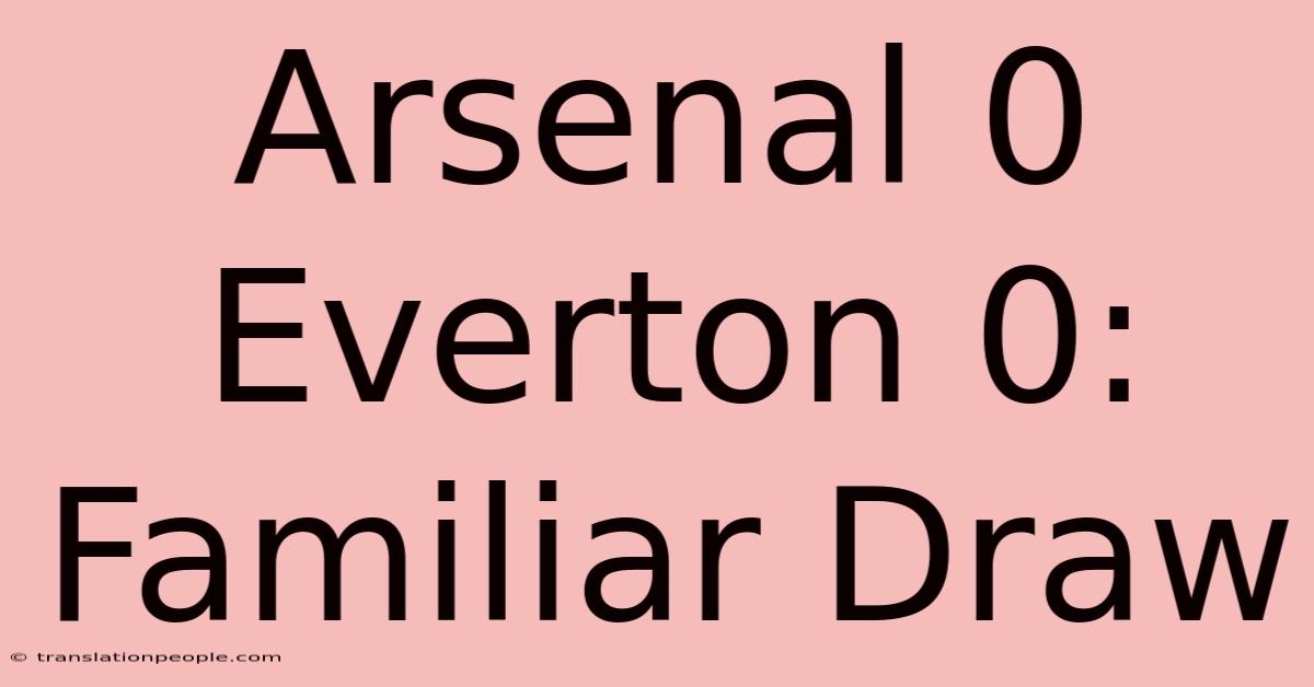 Arsenal 0 Everton 0: Familiar Draw