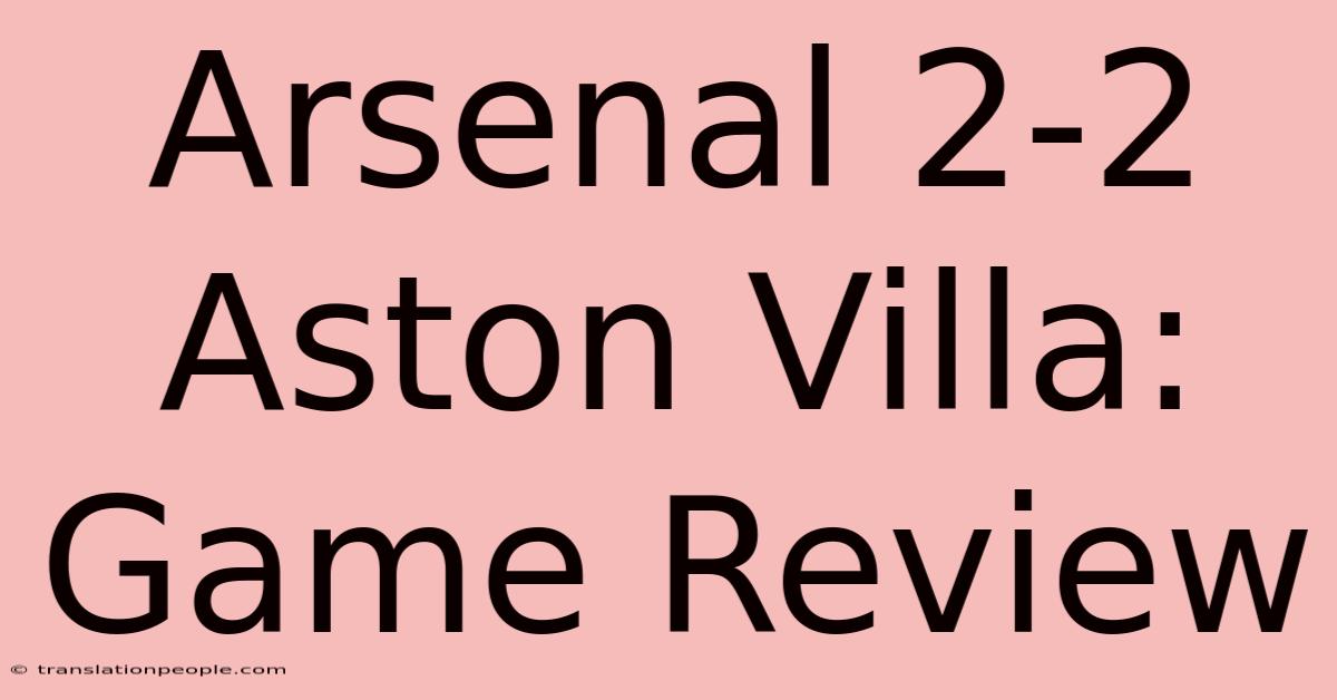 Arsenal 2-2 Aston Villa: Game Review