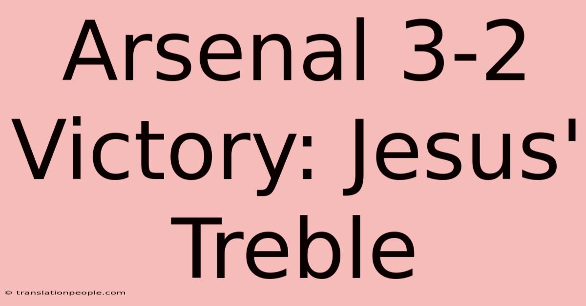 Arsenal 3-2 Victory: Jesus' Treble