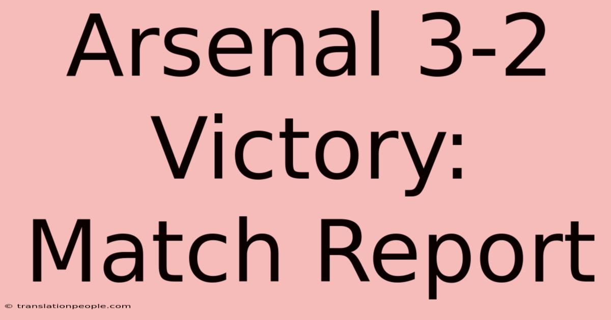 Arsenal 3-2 Victory: Match Report