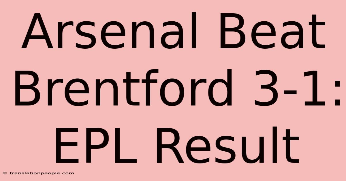 Arsenal Beat Brentford 3-1: EPL Result