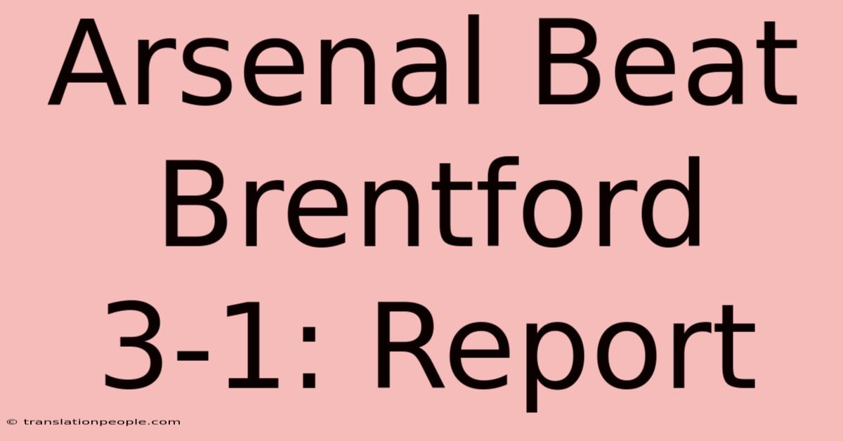 Arsenal Beat Brentford 3-1: Report