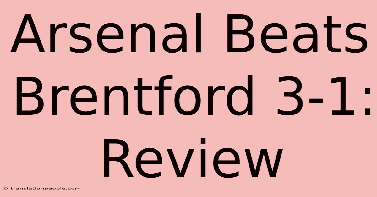 Arsenal Beats Brentford 3-1: Review