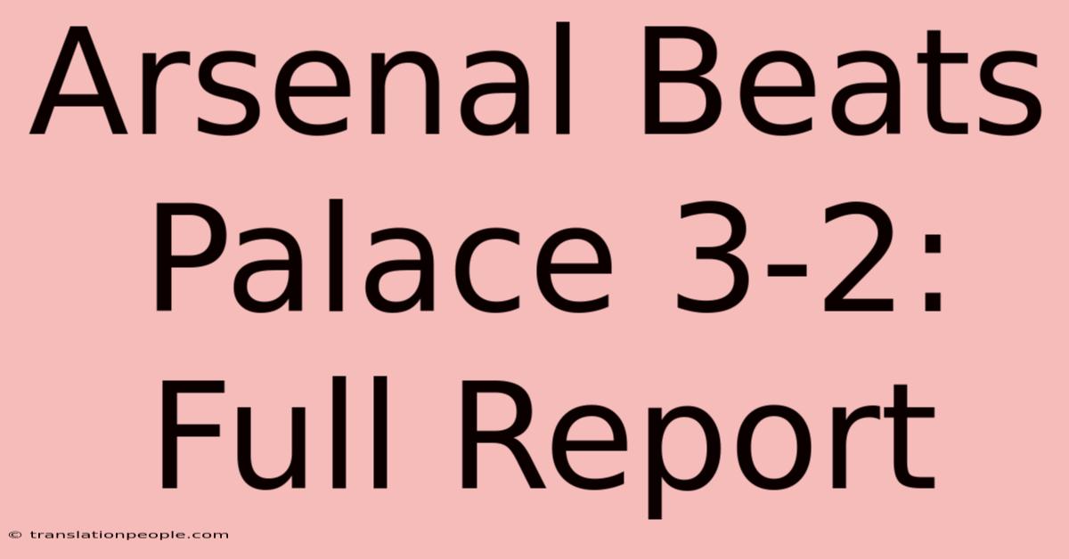 Arsenal Beats Palace 3-2: Full Report