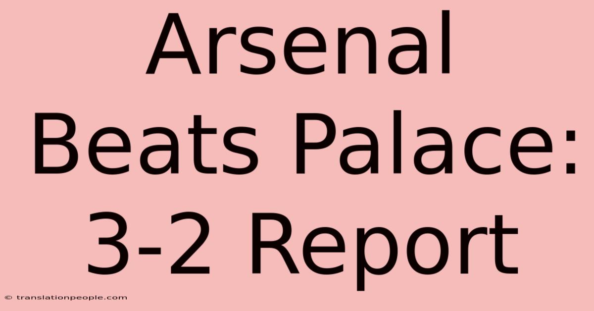 Arsenal Beats Palace: 3-2 Report