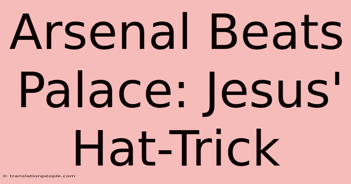 Arsenal Beats Palace: Jesus' Hat-Trick