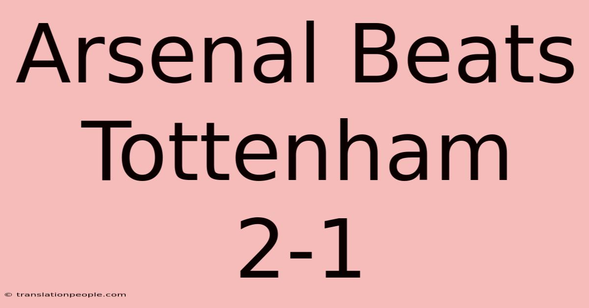 Arsenal Beats Tottenham 2-1