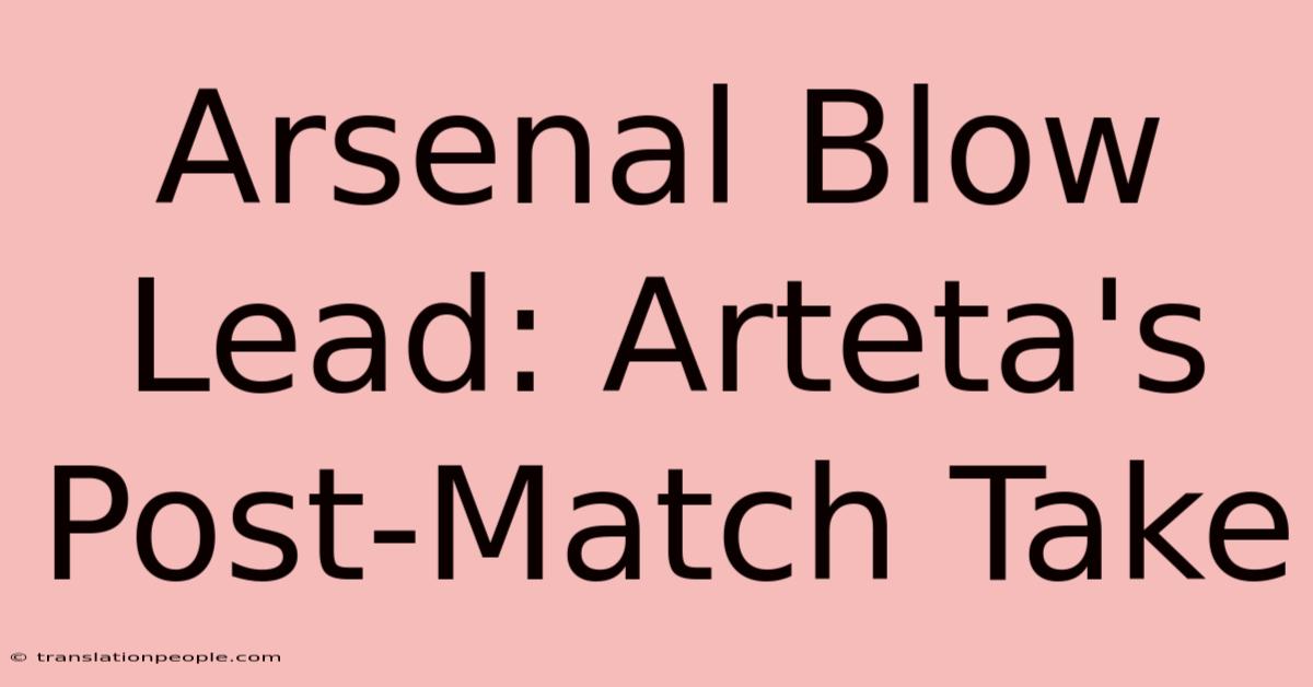 Arsenal Blow Lead: Arteta's Post-Match Take