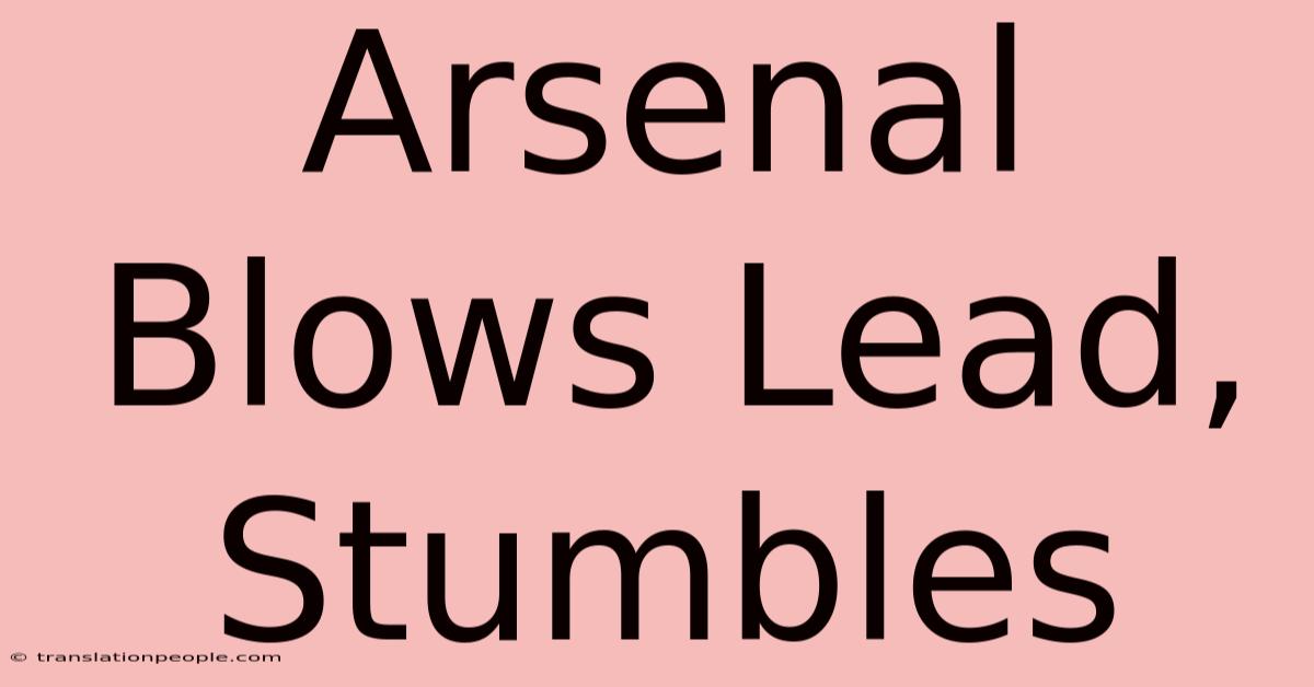 Arsenal Blows Lead, Stumbles