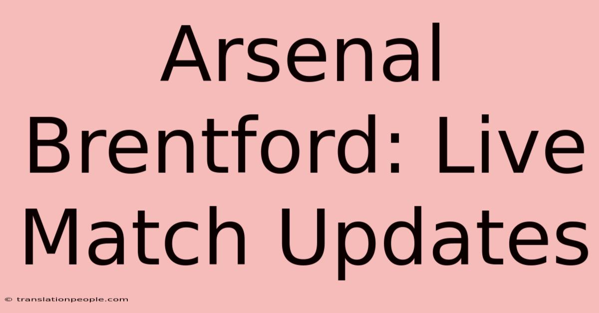 Arsenal Brentford: Live Match Updates