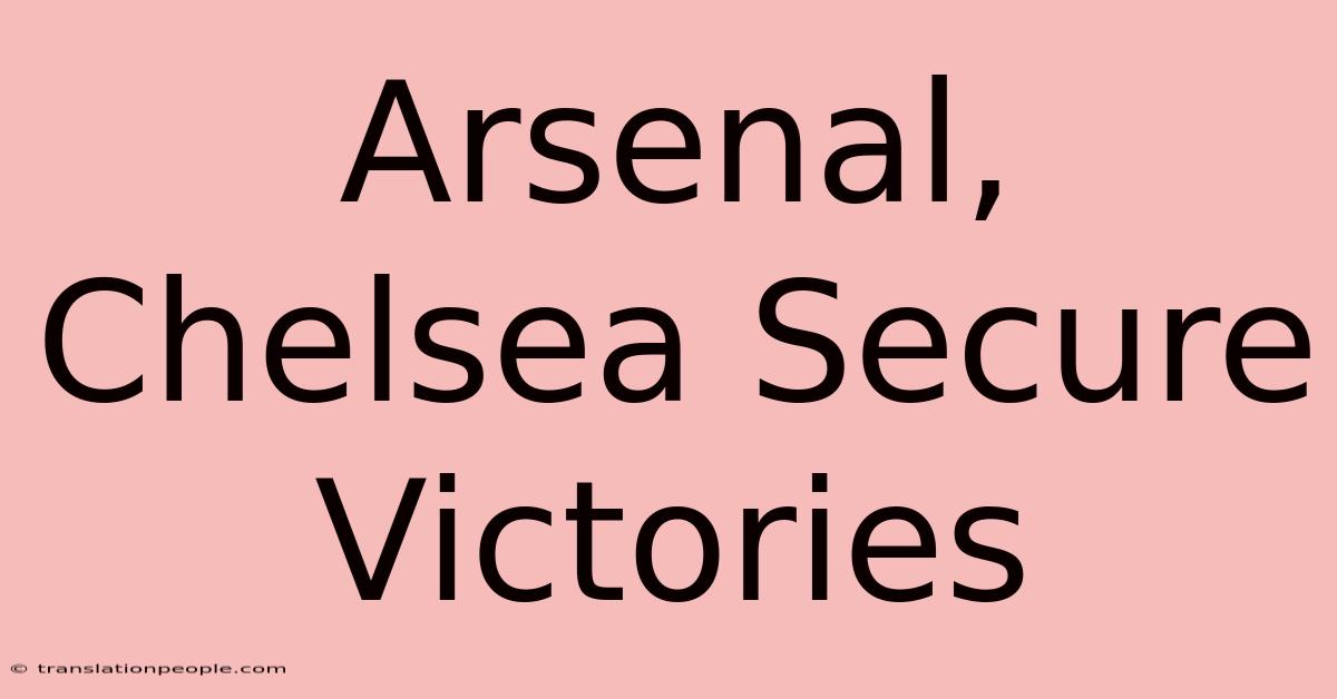 Arsenal, Chelsea Secure Victories