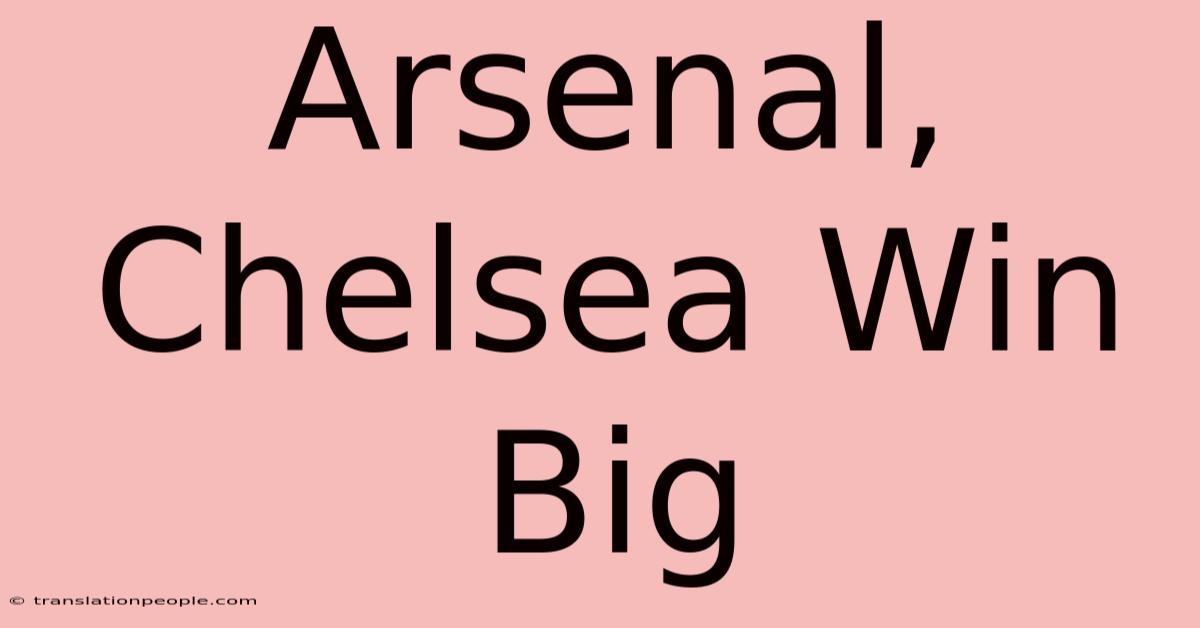 Arsenal, Chelsea Win Big