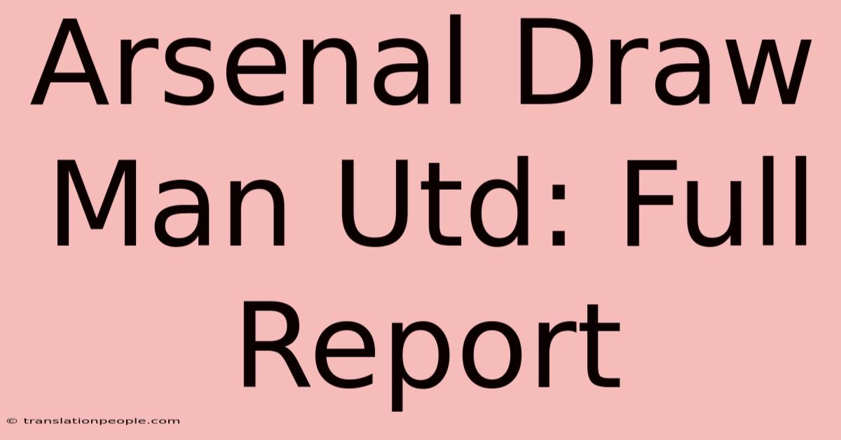 Arsenal Draw Man Utd: Full Report