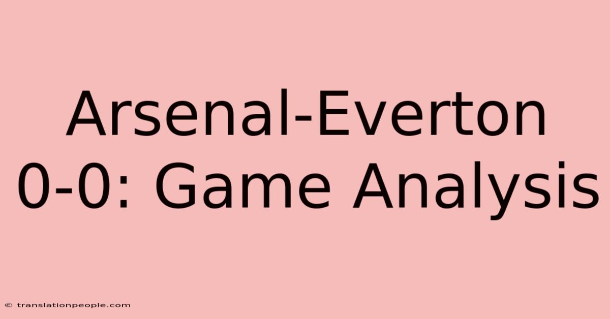 Arsenal-Everton 0-0: Game Analysis