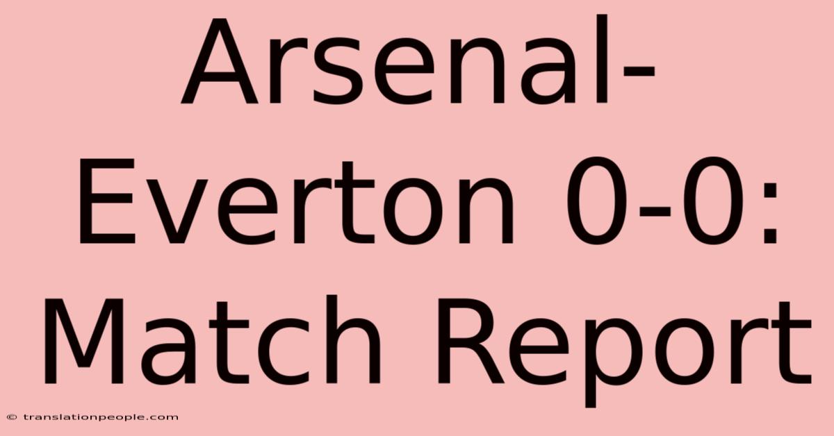 Arsenal-Everton 0-0: Match Report