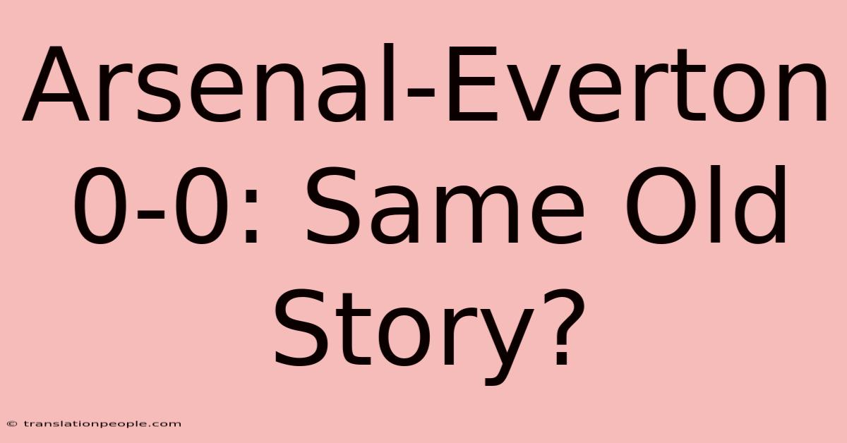 Arsenal-Everton 0-0: Same Old Story?