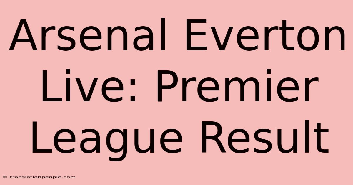 Arsenal Everton Live: Premier League Result