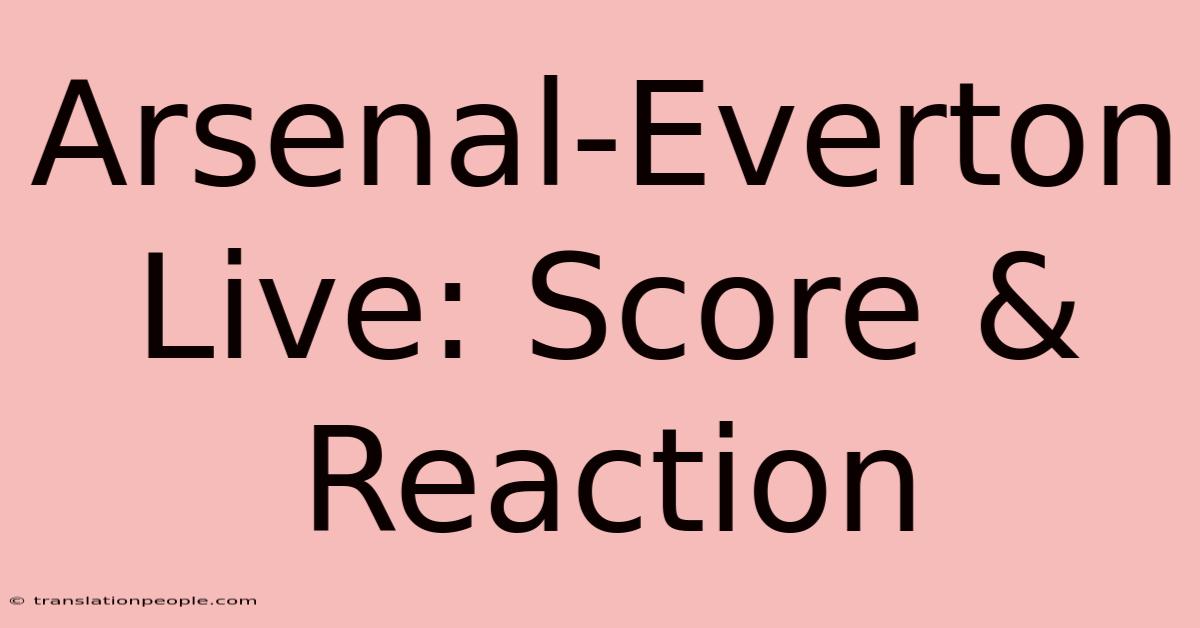 Arsenal-Everton Live: Score & Reaction