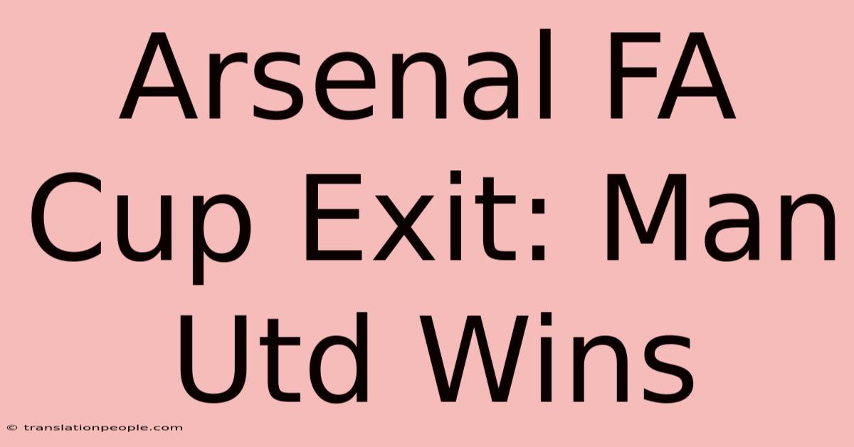 Arsenal FA Cup Exit: Man Utd Wins