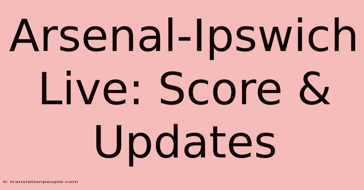 Arsenal-Ipswich Live: Score & Updates