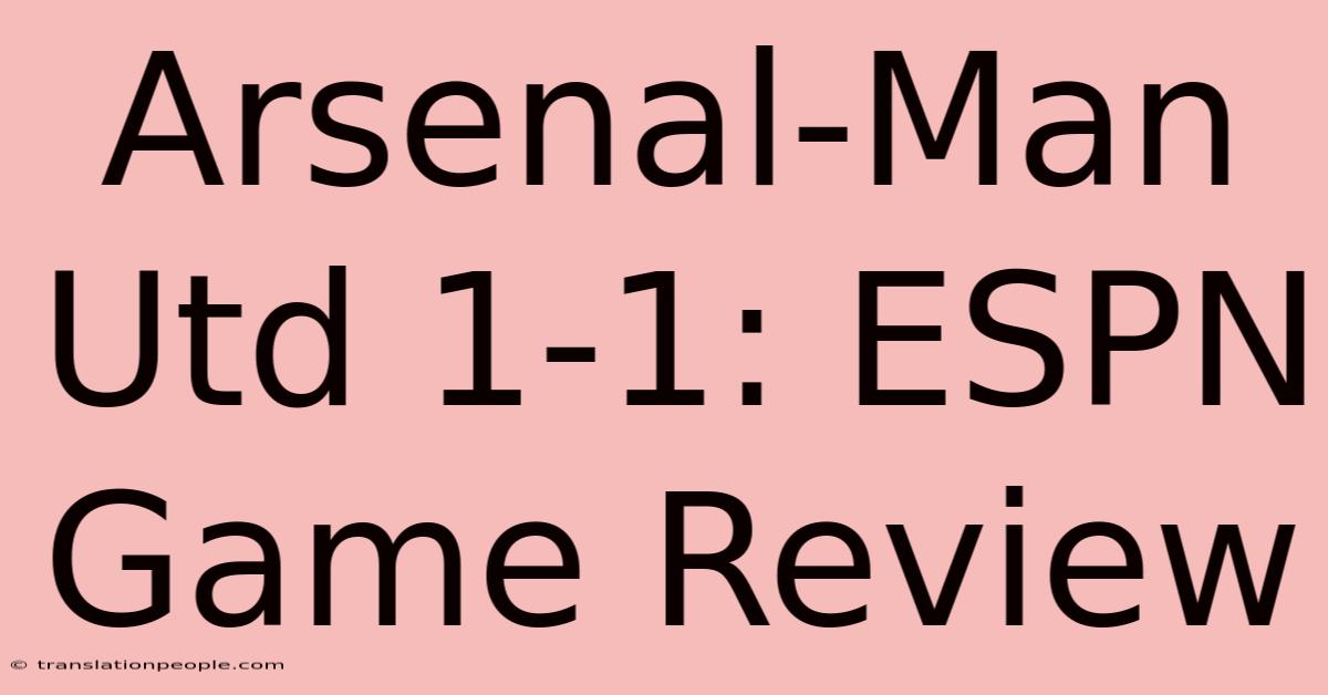 Arsenal-Man Utd 1-1: ESPN Game Review