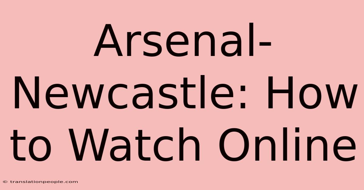 Arsenal-Newcastle: How To Watch Online