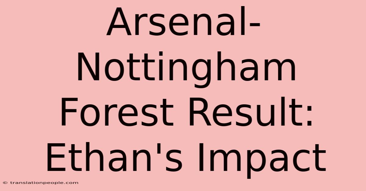 Arsenal-Nottingham Forest Result: Ethan's Impact