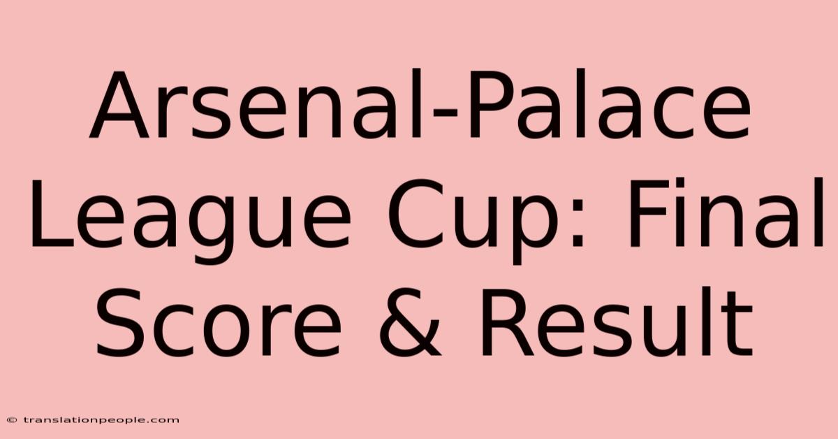 Arsenal-Palace League Cup: Final Score & Result